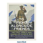 دانلود کتاب To Fight Alongside Friends: The First World War Diaries