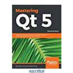 دانلود کتاب Mastering QT 5.x – Second Edition: Create stunning cross-platform applications using Qt, Qt Quick, and Qt Gamepad