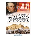 دانلود کتاب Sam Houston and the Alamo Avengers: The Texas Victory That Changed American History