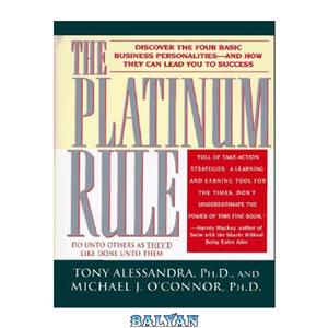 دانلود کتاب The Platinum Rule: Discover the Four Basic Business Personalities–And How They Can Lead You to Success