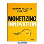 دانلود کتاب Monetizing Innovation: How Smart Companies Design the Product Around the Price