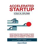 دانلود کتاب Accelerated Startup: Everything You Need to Know to Make Your Startup Dreams Come True From Idea to Product to Company