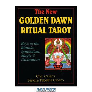 دانلود کتاب The New Golden Dawn Ritual Tarot: Keys to the Rituals, Symbolism, Magic and Divination 