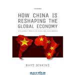 دانلود کتاب How China Is Reshaping The Global Economy: Development Impacts In Africa And Latin America