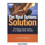 دانلود کتاب The Real Options Solution: Finding Total Value in a High-Risk World