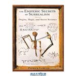 دانلود کتاب The Esoteric Secrets of Surrealism: Origins, Magic, and Secret Societies