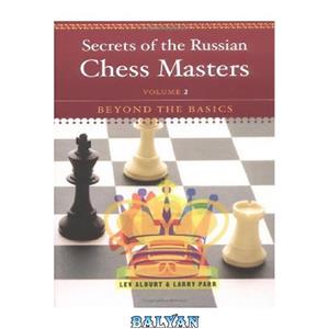 دانلود کتاب Secrets of the Russian Chess Masters: Beyond Basics, Volume 2 