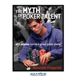 دانلود کتاب The Myth of Poker Talent: Why Anyone Can Be a Great Poker Player