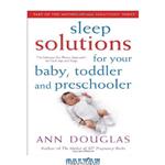 دانلود کتاب Sleep Solutions for Your Baby, Toddler and Preschooler: The Ultimate No-Worry Approach for Each Age and Stage