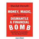 دانلود کتاب Money, Magic, and How to Dismantle a Financial Bomb: Quantum Economics for the Real World