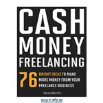 دانلود کتاب Cash Money Freelancing: 76 bright ideas to make more money from your freelance business