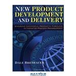 دانلود کتاب New Product Development and Delivery: Ensuring Successful Products Through Integrated Process Management
