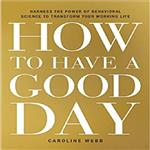 کتاب How To Have A Good Day اثر Caroline Webb انتشارات Pan Books