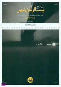کتاب عکاسی در پسا آرمان شهر اثر وحید طباطبایی انتشارات کتاب پرگار