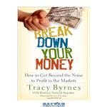 دانلود کتاب Break Down Your Money: How to Get Beyond the Noise to Profit in the Markets