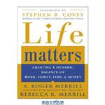 دانلود کتاب Life Matters : Creating a Dynamic Balance of Work, Family, Time & Money