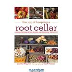 دانلود کتاب The Joy of Keeping a Root Cellar: Canning, Freezing, Drying, Smoking and Preserving the Harvest