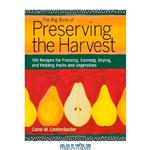 دانلود کتاب The Big Book of Preserving the Harvest: 150 Recipes for Freezing, Canning, Drying and Pickling Fruits and Vegetables