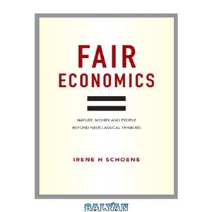 دانلود کتاب Fair economics: nature, money and people, beyond neoclassical thinking 