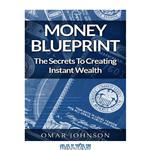 دانلود کتاب Money BluePrint: The Secrets To Creating Instant Wealth