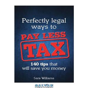 دانلود کتاب Perfectly Legal Ways to Pay Less Tax: 140 tips that will save you money 