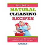 دانلود کتاب Natural Cleaning Recipes: Essential Oils Recipes to Safely Clean Your Home, Save Money, and Protect Your Family