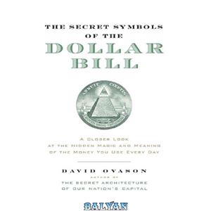 دانلود کتاب The Secret Symbols of the Dollar Bill: A Closer Look at Hidden Magic and Meaning Money You Use Every Day 