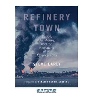 دانلود کتاب Refinery town: big oil, big money, and the remaking of an American city 