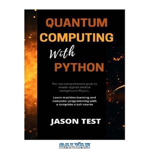 دانلود کتاب QUANTUM COMPUTING WITH PYTHON: The new comprehensive guide to master applied artificial intelligence in Physics. Learn Machine Learning and computer programming with a complete crash course