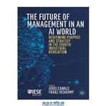 دانلود کتاب The Future Of Management In An AI World: Redefining Purpose And Strategy In The Fourth Industrial Revolution