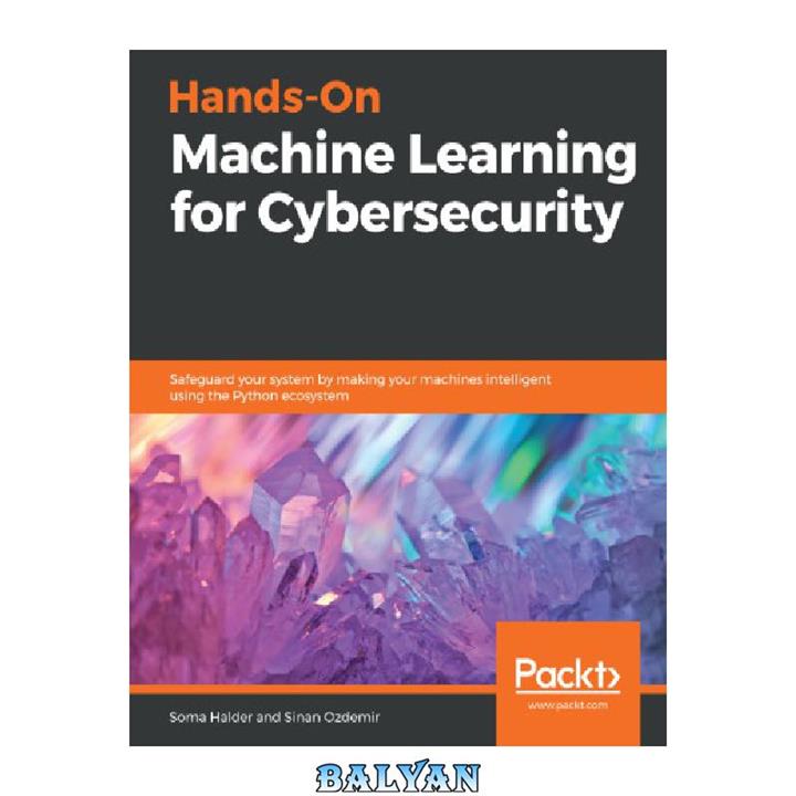 دانلود کتاب Hands-On Machine Learning for Cybersecurity: Safeguard your system by making your machines intelligent using the Python ecosystem