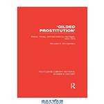 دانلود کتاب ‘Gilded Prostitution’ : Status, Money and Transatlantic Marriages, 1870-1914