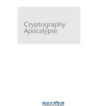 دانلود کتاب Cryptography Apocalypse: Preparing For The Day When Quantum Computing Breaks Today’s Crypto