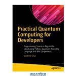 دانلود کتاب Practical Quantum Computing for Developers: Programming Quantum Rigs in the Cloud using Python, Quantum Assembly Language and IBM QExperience