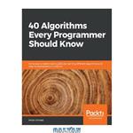 دانلود کتاب 40 Algorithms Every Programmer Should Know: Hone your problem-solving skills by learning different algorithms and their implementation in Python