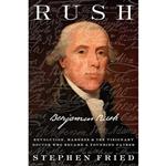 کتاب Rush: Revolution, Madness, and Benjamin Rush, the Visionary Doctor Who Became a Founding Father اثر Stephen Fried انتشارات Crown