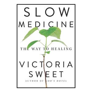 کتاب Slow Medicine: The Way to Healing اثر Victoria Sweet انتشارات Riverhead Books 