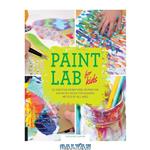 Paint Lab for Kids: 52 Creative Adventures in Painting and Mixed Media for Budding Artists of All Ages