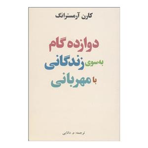 کتاب دوازده گام به سوی زندگنی با مهربانی اثر کارن آرمسترانگ