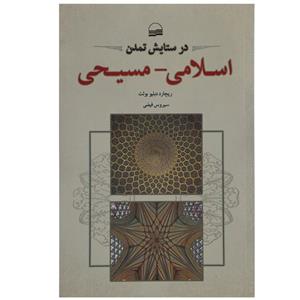   کتاب در ستایش تمدن اسلامی مسیحی اثر ریچارد دبلیو بولت